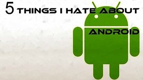5 Things I Really Hate About Android